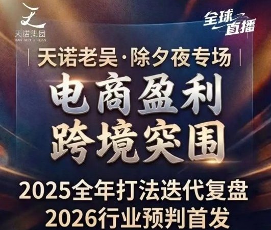 天诺老吴2026除夕夜专场电商小春晚盈利跨境突围，覆盖全域流量、电商运营、企业降本、IP私域、本地生意全赛道