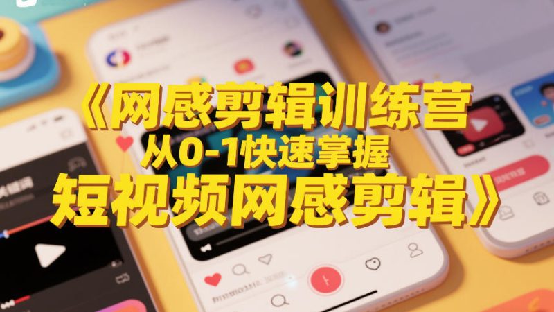 网感剪辑训练营，从0-1快速掌握短视频网感剪辑